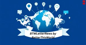 BTWLetterNews by BetterThisWorld